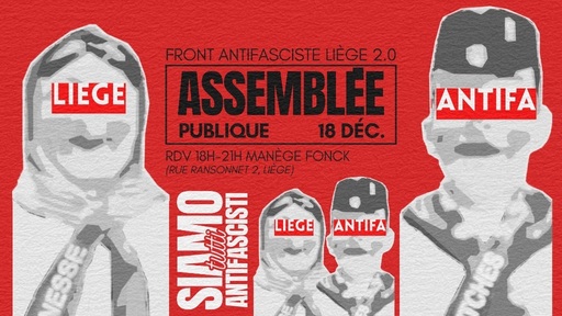 Peut être une image de ‎texte qui dit ’‎LIEGE ANTIFA FRONT ANTIFASCISTE LIÈGE 2.0 ASSEMBLEE PUBLIQUE 18 DÉC. RDV 18H- 21H MANÈGE FONCK (RUE RANSONNET 2, LIÈGE) 王 CSI SIAMO tutti LIEGE הופב. S Slituti 1 ANTIFASCISTI 神まし AS ANTIFA‎’‎
