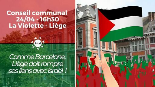 Peut être une image de bannière, affiche, drapeau et texte qui dit ’Conseil communal 24/04 16h30 La Violette -Liège intal SA Comme Barcelone, Liège doit rompre ses liens avec Israël!’